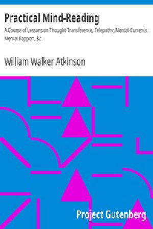 [Gutenberg 41358] • Practical Mind-Reading / A Course of Lessons on Thought-Transference, Telepathy, Mental-Currents, Mental Rapport, &c.